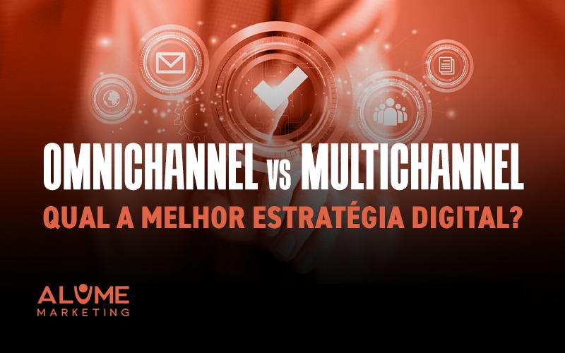 Omnichannel vs Multichannel: Qual a Melhor Estratégia Digital?